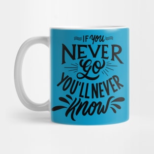 if you never go you'll never know Mug